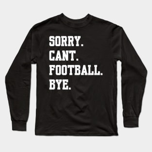 Sorry Cant Football Bye Long Sleeve T-Shirt